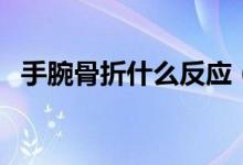 手腕骨折什么反應(yīng)（手腕骨折是什么感覺）