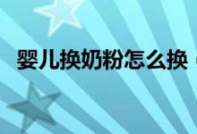 嬰兒換奶粉怎么換（給嬰兒換奶粉的方法）