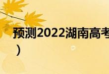 預(yù)測2022湖南高考分?jǐn)?shù)線（多少分能上大學(xué)）