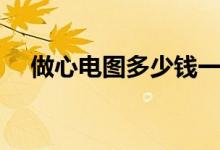 做心電圖多少錢一張（做心電圖多少錢）