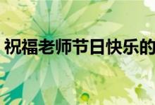 祝福老師節(jié)日快樂的話（最新教師節(jié)祝福語）