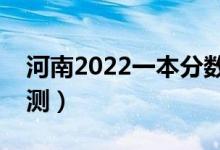 河南2022一本分?jǐn)?shù)線預(yù)計(jì)多少分（分?jǐn)?shù)線預(yù)測(cè)）