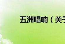 五洲唱響（關(guān)于五洲唱響的介紹）