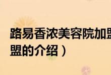 路易香濃美容院加盟（關(guān)于路易香濃美容院加盟的介紹）