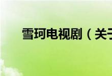 雪珂電視?。P(guān)于雪珂電視劇的介紹）