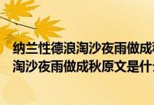 納蘭性德浪淘沙夜雨做成秋恰上心頭全詞翻譯（納蘭性德浪淘沙夜雨做成秋原文是什么）