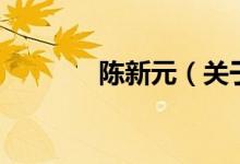 陳新元（關(guān)于陳新元的介紹）