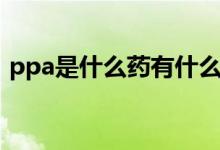ppa是什么藥有什么副作用（ppa是什么藥）