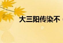 大三陽(yáng)傳染不（大三陽(yáng)傳染途徑）