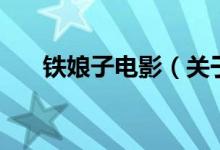 鐵娘子電影（關(guān)于鐵娘子電影的介紹）