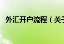 外匯開戶流程（關(guān)于外匯開戶流程的介紹）