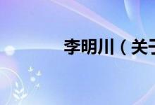 李明川（關(guān)于李明川的介紹）