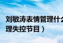 劉敏濤表情管理什么節(jié)目（劉敏濤唱歌表情管理失控節(jié)目）