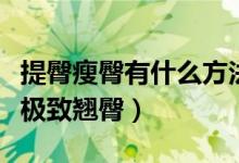 提臀瘦臀有什么方法（八個(gè)瘦臀動(dòng)作幫你打造極致翹臀）