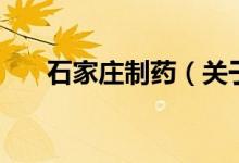 石家莊制藥（關(guān)于石家莊制藥的介紹）