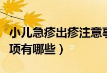 小兒急疹出疹注意事項（小兒急疹出疹注意事項有哪些）