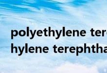 polyethylene terephthalate（關(guān)于polyethylene terephthalate的介紹）