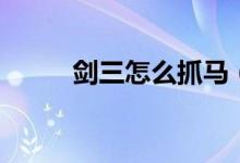 劍三怎么抓馬（劍三抓馬的方法）