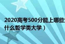 2020高考500分能上哪些大學(xué)（2022高考500分左右可以上什么哲學(xué)類大學(xué)）