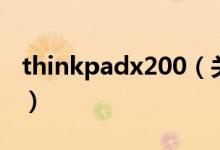 thinkpadx200（關(guān)于thinkpadx200的介紹）