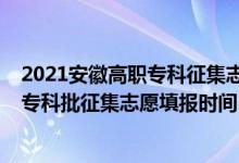 2021安徽高職專科征集志愿填報時間（安徽2022高考高職?？婆骷驹柑顖髸r間）