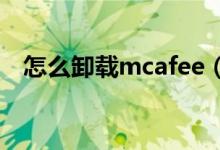 怎么卸載mcafee（卸載邁克菲軟件步驟）