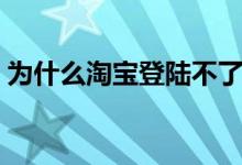 為什么淘寶登陸不了（賬戶名和密碼不匹配）