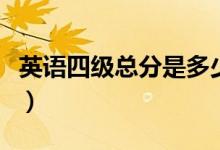 英語四級(jí)總分是多少分（英語四級(jí)總分是多少）