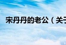 宋丹丹的老公（關(guān)于宋丹丹的老公的介紹）