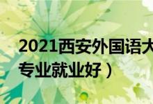 2021西安外國語大學(xué)招生有哪些專業(yè)（什么專業(yè)就業(yè)好）