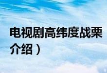 電視劇高緯度戰(zhàn)栗（關(guān)于電視劇高緯度戰(zhàn)栗的介紹）