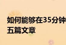 如何能夠在35分鐘內讀完長達1500詞左右的五篇文章