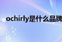 ochirly是什么品牌（ochirly是哪個品牌）