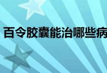 百令膠囊能治哪些病（百令膠囊能治腎病嗎）
