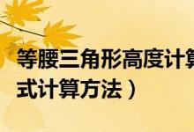 等腰三角形高度計(jì)算方法（等腰三角形的高公式計(jì)算方法）