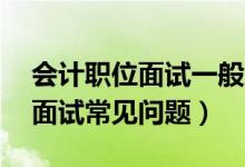 會計(jì)職位面試一般會問什么問題（20個會計(jì)面試常見問題）