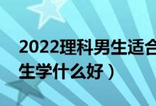 2022理科男生適合學(xué)什么技術(shù)（理科?？颇猩鷮W(xué)什么好）