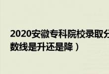 2020安徽?？圃盒ｄ浫》?jǐn)?shù)線（2022安徽高考?？其浫》?jǐn)?shù)線是升還是降）