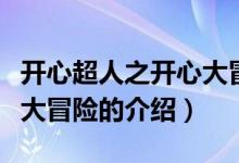 開(kāi)心超人之開(kāi)心大冒險(xiǎn)（關(guān)于開(kāi)心超人之開(kāi)心大冒險(xiǎn)的介紹）