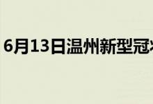 6月13日溫州新型冠狀病毒肺炎疫情最新消息