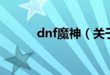 dnf魔神（關(guān)于dnf魔神的介紹）