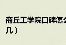 商丘工學(xué)院口碑怎么樣好就業(yè)嗎（全國排名第幾）