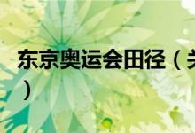 東京奧運(yùn)會(huì)田徑（關(guān)于東京奧運(yùn)會(huì)田徑的介紹）