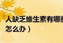 人缺乏維生素有哪些表現(xiàn)和癥狀（缺乏維生素怎么辦）