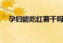 孕婦能吃紅薯干嗎（孕婦能吃紅毛丹嗎）