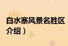 白水寨風景名勝區(qū)（關于白水寨風景名勝區(qū)的介紹）