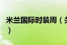 米蘭國際時(shí)裝周（關(guān)于米蘭國際時(shí)裝周的介紹）
