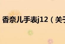 香奈兒手表j12（關(guān)于香奈兒手表j12的介紹）