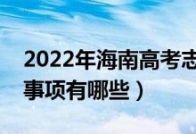 2022年海南高考志愿填報流程及步驟（注意事項有哪些）