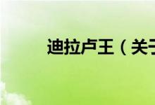 迪拉盧王（關(guān)于迪拉盧王的介紹）